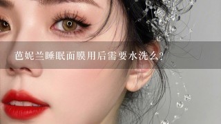 芭妮兰睡眠面膜用后需要水洗么？