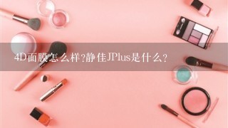 4D面膜怎么样?静佳JPlus是什么？