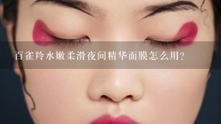 百雀羚水嫩柔滑夜间精华面膜怎么用？