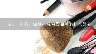 当归、白芍、绿豆打成粉做面膜有什么好处