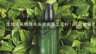 优优玻尿酸爆水蚕丝面膜怎么样？可以做袋里吗？