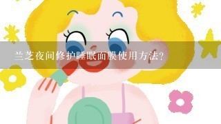 兰芝夜间修护睡眠面膜使用方法？