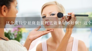 这个麦拉宁祛斑套装到底效果好不好啊？这个产品是真