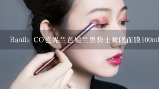 Banila CO芭妮兰芭妮兰黑骑士睡眠面膜100ml怎么样