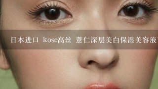 日本进口 kose高丝 薏仁深层美白保湿美容液面膜中文说明