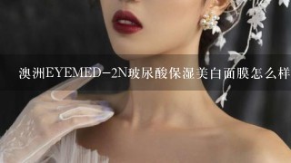 澳洲EYEMED-2N玻尿酸保湿美白面膜怎么样