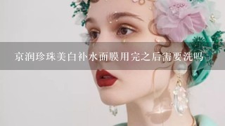 京润珍珠美白补水面膜用完之后需要洗吗