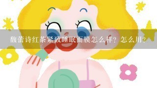 馥蕾诗红茶紧致睡眠面膜怎么样？怎么用？