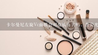 卡尔曼尼左旋Vc面膜会对皮肤有害吗，含荧光剂或者铅吗？