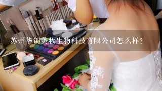 苏州华创美妆生物科技有限公司怎么样？