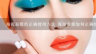 海泥面膜的正确使用方法 海泥面膜如何正确使用