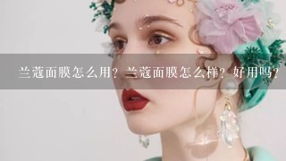 兰蔻面膜怎么用？兰蔻面膜怎么样？好用吗？