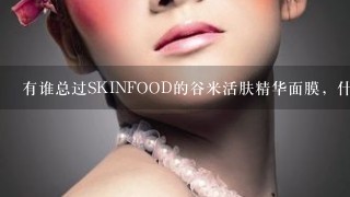 有谁总过SKINFOOD的谷米活肤精华面膜，什么功效效果怎么样？