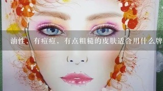 油性，有痘痘，有点粗糙的皮肤适合用什么牌子的哪些