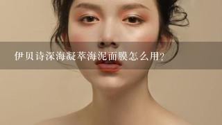 伊贝诗深海凝萃海泥面膜怎么用？