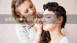 瓷肌五谷焕彩面膜如何使用？