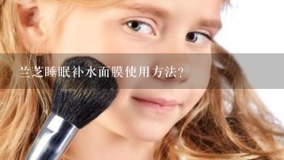 兰芝睡眠补水面膜使用方法？