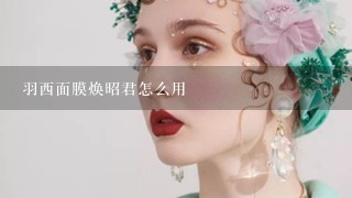 羽西面膜焕昭君怎么用