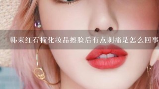 韩束红石榴化妆品擦脸后有点刺痛是怎么回事