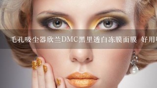 毛孔吸尘器欣兰DMC黑里透白冻膜面膜 好用吗