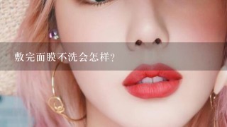 敷完面膜不洗会怎样？