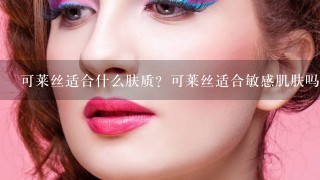 可莱丝适合什么肤质？可莱丝适合敏感肌肤吗？