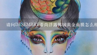 请问DESEMBRE蒂尚浮露韩国黄金面膜怎么样？还有人叫黄金换肤面膜或黄金焕肤面膜的。