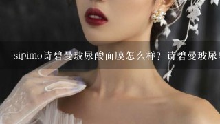 sipimo诗碧曼玻尿酸面膜怎么样？诗碧曼玻尿酸原液面