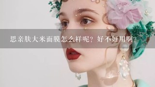 思亲肤大米面膜怎么样呢？好不好用啊？