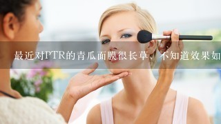 最近对PTR的青瓜面膜很长草，不知道效果如何?