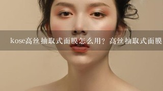 kose高丝抽取式面膜怎么用？高丝抽取式面膜免洗吗？