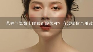 芭妮兰黑骑士睡眠面膜怎样？有没哪位亲用过的？