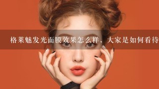 格莱魅发光面膜效果怎么样，大家是如何看待的呢？