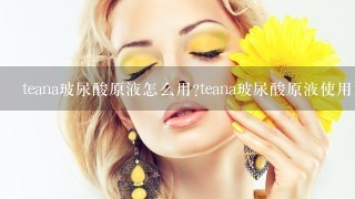 teana玻尿酸原液怎么用?teana玻尿酸原液使用方法