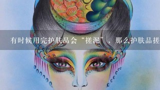 有时候用完护肤品会“搓泥”，那么护肤品搓泥是什么