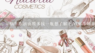 at蜗牛原液面膜多钱一瓶想了解下AT蜗牛睡眠面膜多少钱一瓶