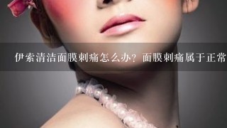 伊索清洁面膜刺痛怎么办？面膜刺痛属于正常反应吗？