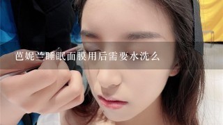 芭妮兰睡眠面膜用后需要水洗么