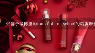 张馨予微博里的too cool for school的鸡蛋摩丝面膜，怎么样?