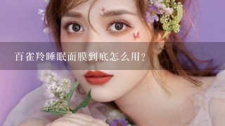 百雀羚睡眠面膜到底怎么用？