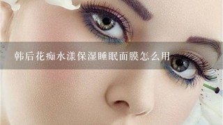 韩后花痴水漾保湿睡眠面膜怎么用