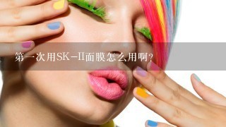 第一次用SK-II面膜怎么用啊？