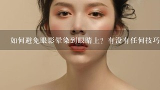 如何避免眼影晕染到眼睛上？有没有任何技巧可以帮助你保持眼线不模糊不清？