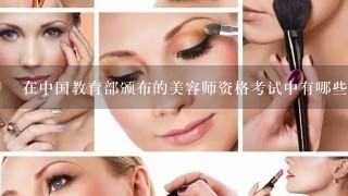 在中国教育部颁布的美容师资格考试中有哪些具体内容
