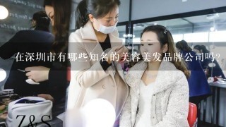 在深圳市有哪些知名的美容美发品牌公司吗