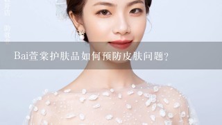 Bai萱棠护肤品如何预防皮肤问题?