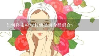 如何将蜜粉与其他健康食品混合?