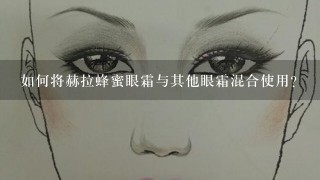 如何将赫拉蜂蜜眼霜与其他眼霜混合使用?