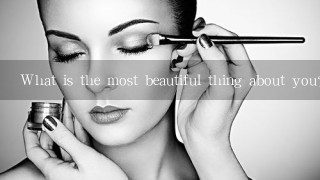 What is the most beautiful thing about you?